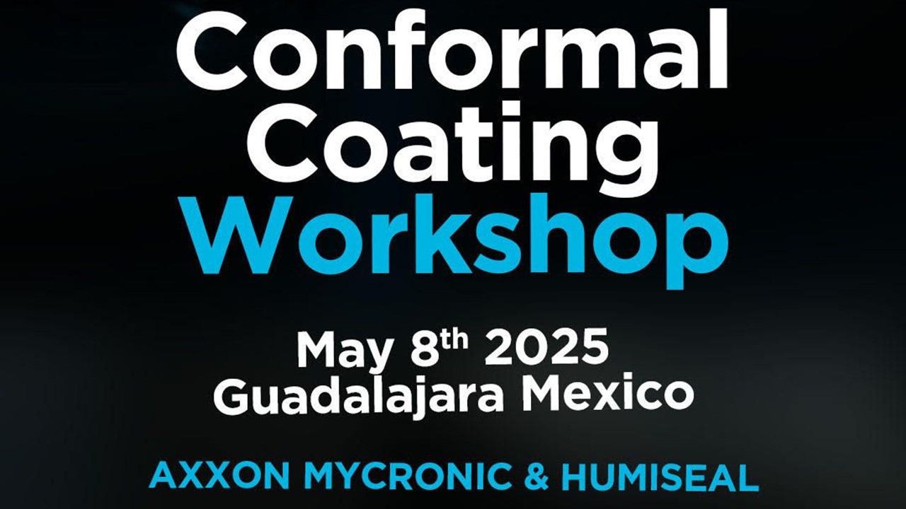 Improve Your Process Reliability: Axxon-Mycronic and HumiSeal to Host Conformal Coating Workshop in Guadalajara