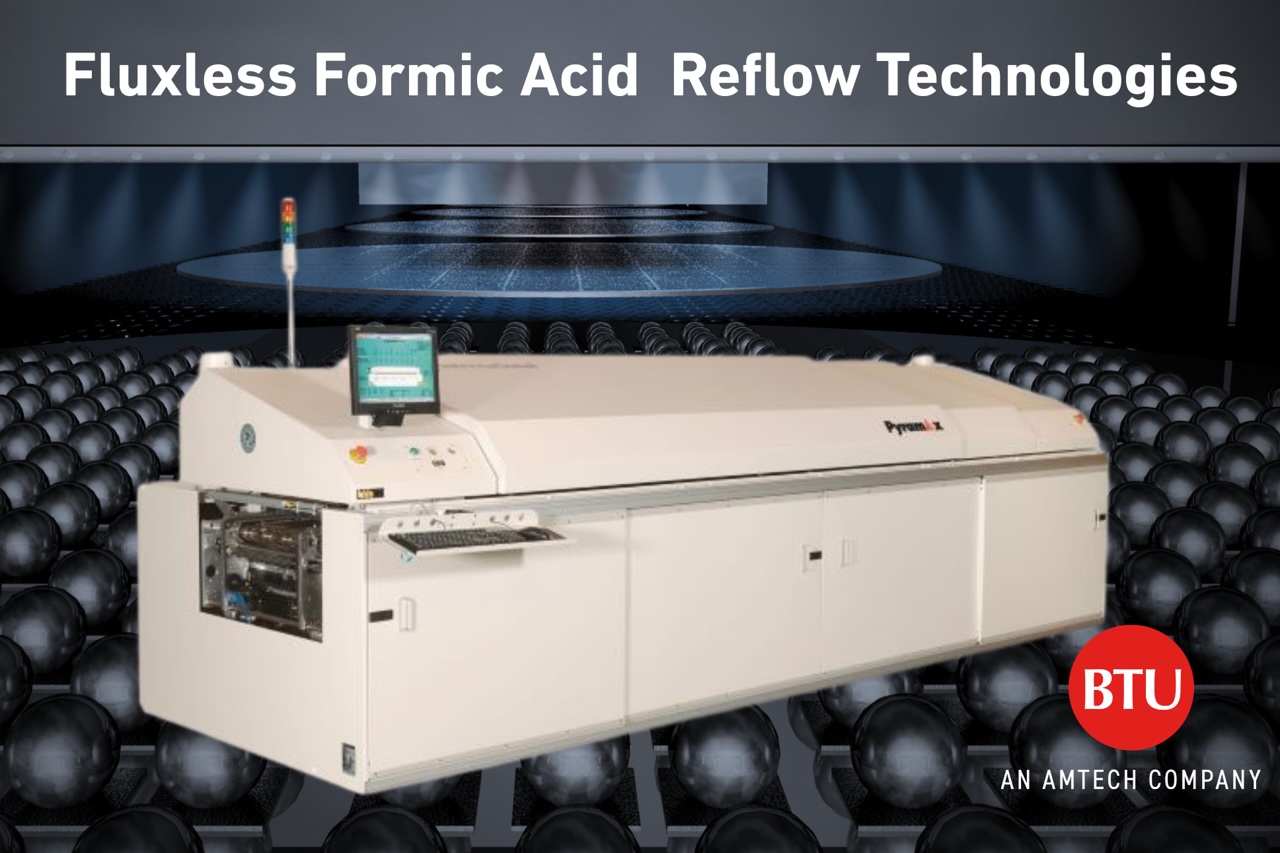 BTU Introduces Advanced Formic Acid Reflow Capability for Fluxless Semiconductor Packaging BTU Introduces Advanced Formic Acid Reflow Capability for Fluxless Semiconductor Packaging